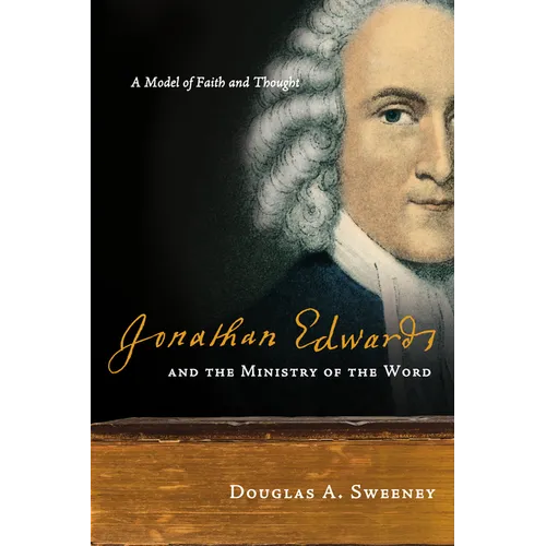 Jonathan Edwards and the Ministry of the Word: A Model of Faith and Thought - Paperback