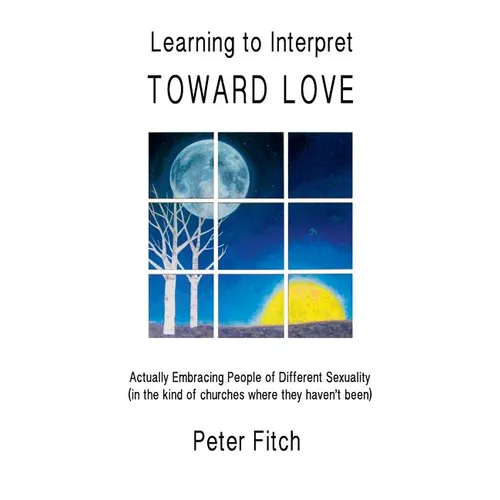 Learning to Interpret Toward Love: Actually Embracing People of Different Sexuality (in the kinds of churches where they haven't been) - Paperback