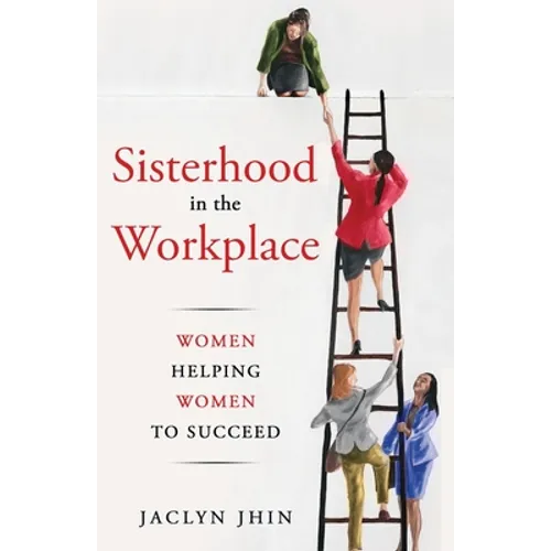 Sisterhood In the Workplace: Women Helping Women Succeed - Paperback