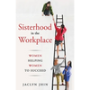 Sisterhood In the Workplace: Women Helping Women Succeed - Paperback