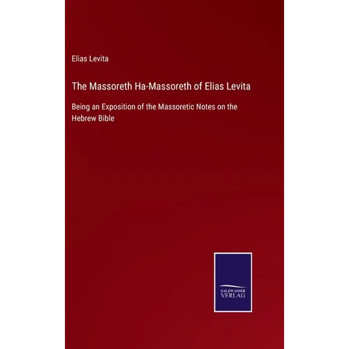 The Massoreth Ha-Massoreth of Elias Levita: Being an Exposition of the Massoretic Notes on the Hebrew Bible - Hardcover