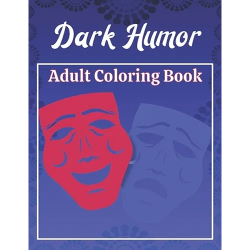 Dark Humor Adult Coloring Book: A Snarky Adult Quotes Coloring Book with 50 Sarcastic, Funny, Naughty and Inappropriate Quotes - Paperback