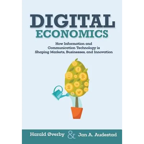 Digital Economics: How Information and Communication Technology is Shaping Markets, Businesses, and Innovation - Paperback