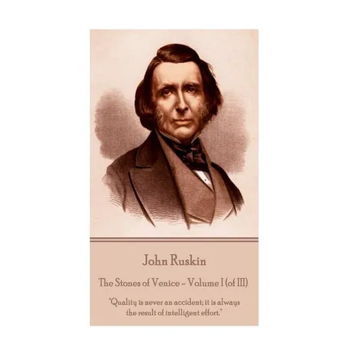 John Ruskin - The Stones of Venice - Volume I (of III): "Quality is never an accident; it is always the result of intelligent effort." - Paperback