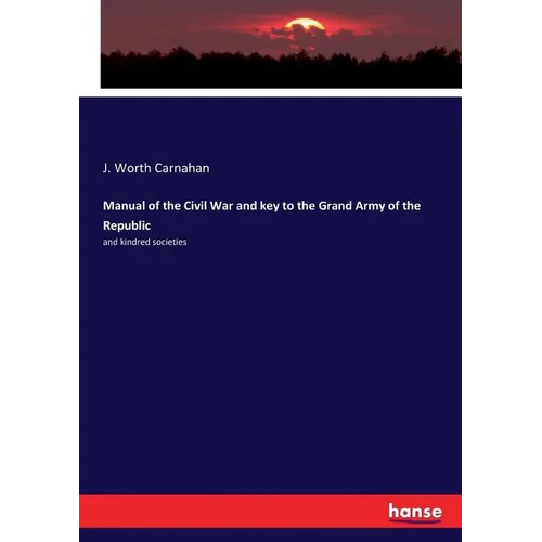 Manual of the Civil War and key to the Grand Army of the Republic: and kindred societies - Paperback