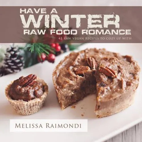 Have a Winter Raw Food Romance: Raw Vegan Recipes for Cozy Winter Months - Paperback