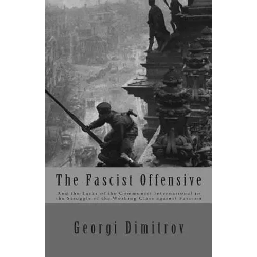 The Fascist Offensive: And the Tasks of the Communist International in the Struggle of the Working Class Against Fascism - Paperback