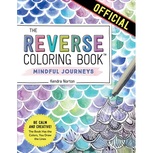The Reverse Coloring Book(tm) Mindful Journeys: Be Calm and Creative: The Book Has the Colors, You Draw the Lines - Paperback