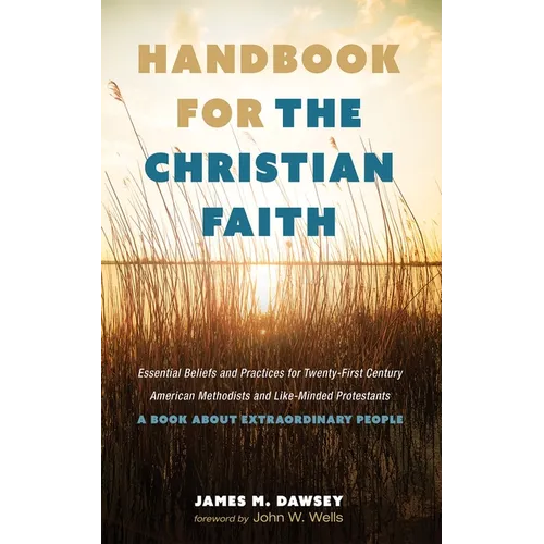 Handbook for the Christian Faith: Essential Beliefs and Practices for Twenty-First-Century American Methodists and Like-Minded Protestants. a Book abo - Hardcover