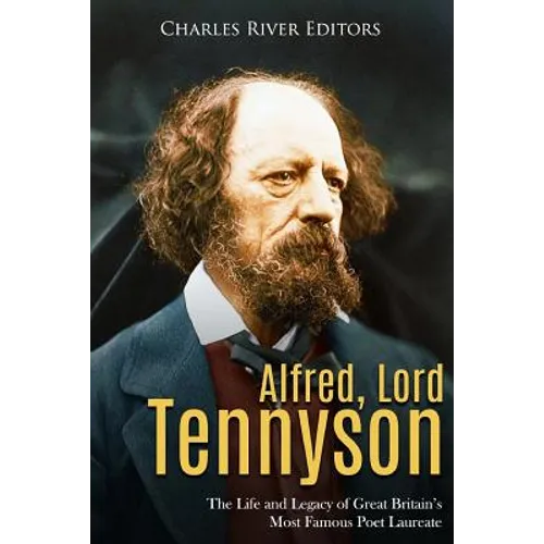 Alfred, Lord Tennyson: The Life and Legacy of Great Britain's Most Famous Poet Laureate - Paperback