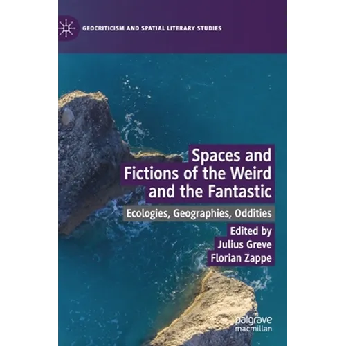 Spaces and Fictions of the Weird and the Fantastic: Ecologies, Geographies, Oddities - Hardcover