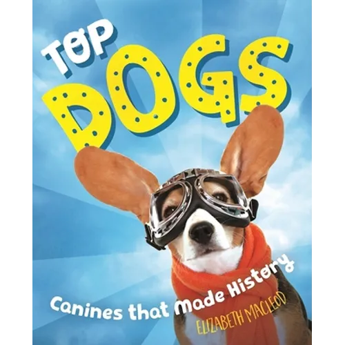 Top Dogs: Canines That Made History - Hardcover