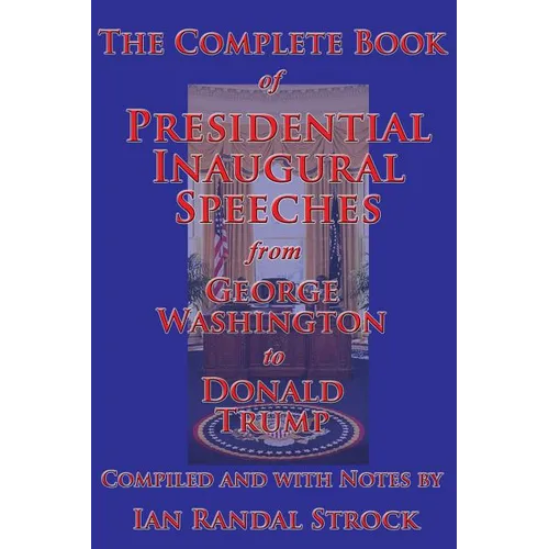 The Complete Book of Presidential Inaugural Speeches, from George Washington to Donald Trump - Paperback