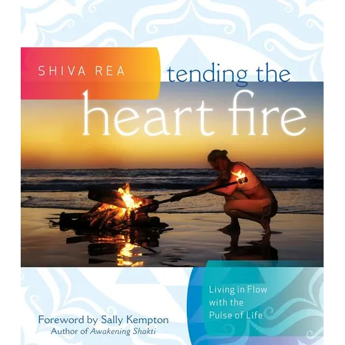 Tending the Heart Fire: Living in Flow with the Pulse of Life - Hardcover