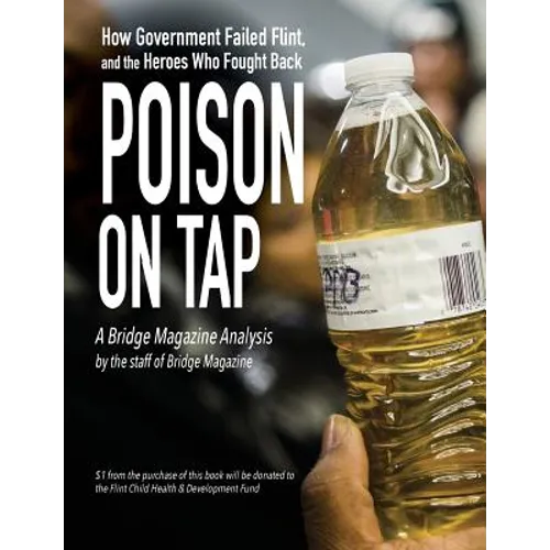 Poison on Tap (A Bridge Magazine Analysis): How Government Failed Flint, and the Heroes Who Fought Back - Paperback