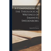 A Compendium of the Theological Writings of Emanuel Swedenborg - Hardcover