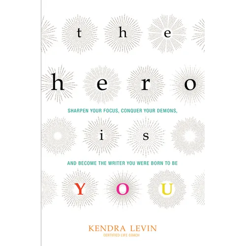The Hero Is You: Sharpen Your Focus, Conquer Your Demons, and Become the Writer You Were Born to Be (How to Write a Book) - Paperback