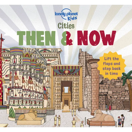 Lonely Planet Kids Cities - Then & Now: Lift the Flaps & Step Back in Time Fun & Colorful Look at Urban Areas in the Past London, Turkey, Egypt, Denma - Hardcover