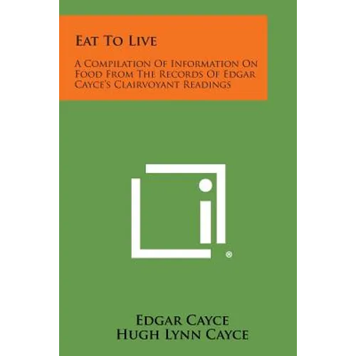 Eat to Live: A Compilation of Information on Food from the Records of Edgar Cayce's Clairvoyant Readings - Paperback