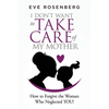 I don't want to take care of my mother: How to Forgive the Woman Who Neglected YOU! - Paperback