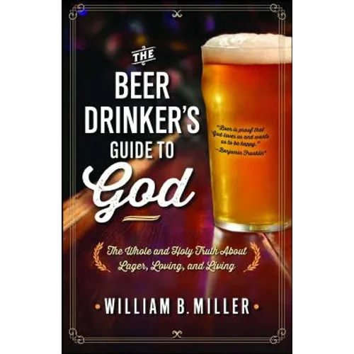 The Beer Drinker's Guide to God: The Whole and Holy Truth about Lager, Loving, and Living - Paperback