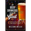 The Beer Drinker's Guide to God: The Whole and Holy Truth about Lager, Loving, and Living - Paperback