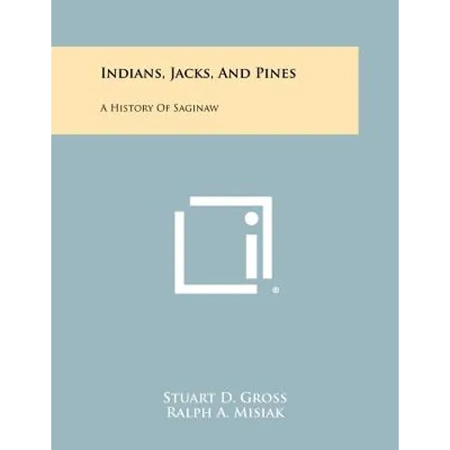 Indians, Jacks, And Pines: A History Of Saginaw - Paperback