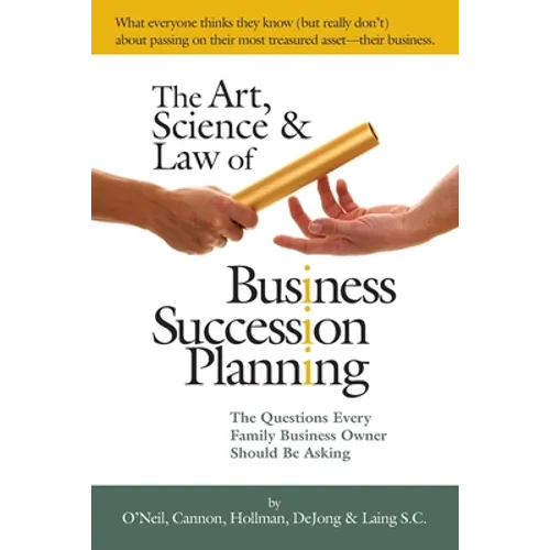 The Art, Science and Law of Business Succession Planning: The Questions Every Family Business Owner Should Be Asking - Paperback