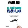La Afectividad Masculina: Lo Que Toda Mujer Debe Saber Sobre Los Hombres / Male Emotions: What Every Woman Should Know about Men - Paperback