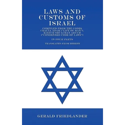 Laws and Customs of Israel - Compiled from the Codes Chayya Adam ("Life of Man"), Kizzur Shulchan Aruch ("Condensed Code of Laws") - In Four Parts - T - Paperback