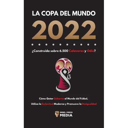 La Copa del Mundo 2022, ¿Construida sobre 6.500 Calaveras y Odio?: Cómo Qatar soborna al Mundo del Fútbol, Utiliza la Esclavitud Moderna y Promueve la - Paperback