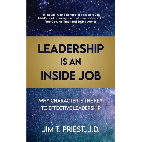 Leadership Is an Inside Job: Why Character is the Key to Effective Leadership - Paperback
