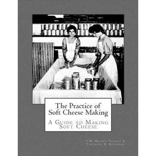 The Practice of Soft Cheese Making: A Guide to Making Soft Cheese - Paperback