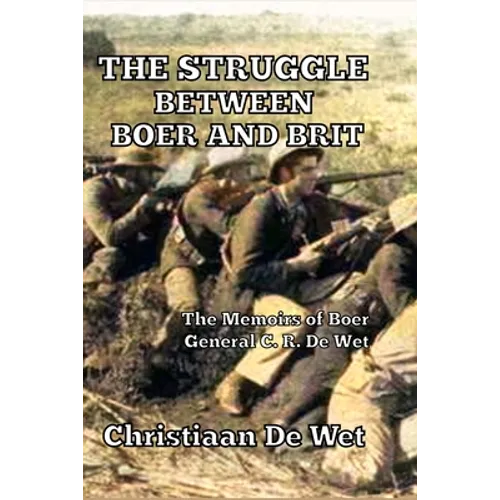 The Struggle between Boer and Brit: The Memoirs of Boer General C. R. De Wet - Paperback