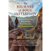 The Journey of Soul Initiation: A Field Guide for Visionaries, Evolutionaries, and Revolutionaries - Paperback