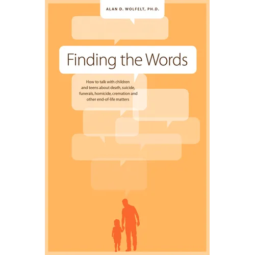Finding the Words: How to Talk with Children and Teens about Death, Suicide, Homicide, Funerals, Cremation, and Other End-Of-Life Matters - Paperback