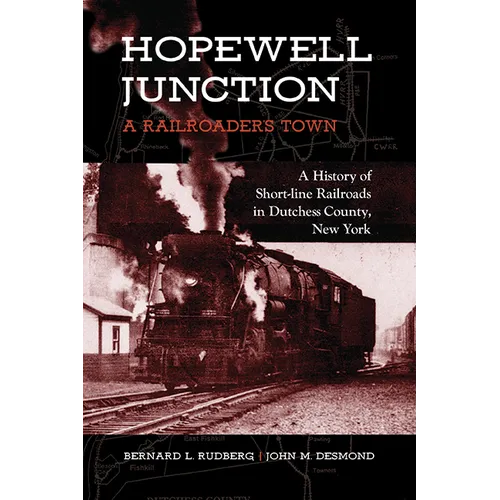 Hopewell Junction: A Railroader's Town: A History of Short-line Railroads in Dutchess County, New York - Paperback