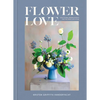 Flower Love: Lush Floral Arrangements for the Heart and Home - Hardcover