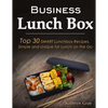 Business Lunch Box: Top 30 SMART Lunchbox Recipes, Simple and Unique for Lunch on the Go! - Paperback