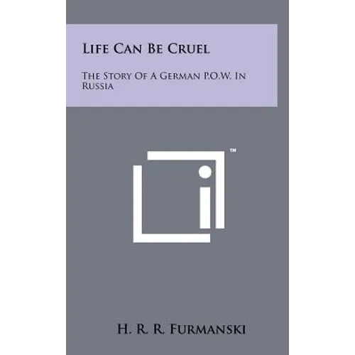 Life Can Be Cruel: The Story Of A German P.O.W. In Russia - Hardcover