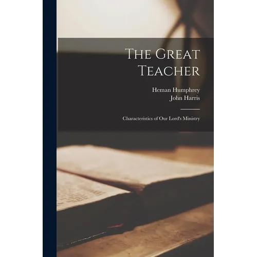 The Great Teacher: Characteristics of Our Lord's Ministry - Paperback