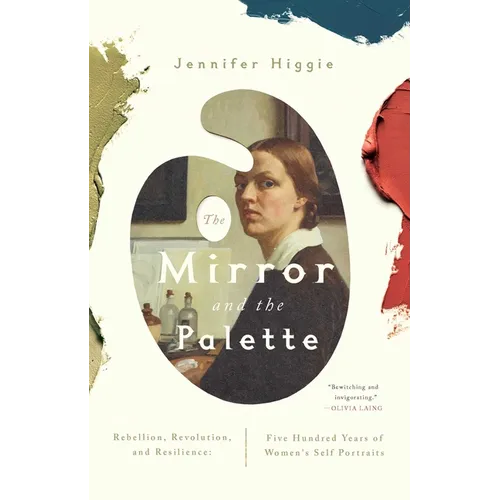 The Mirror and the Palette: Rebellion, Revolution, and Resilience: Five Hundred Years of Women's Self Portraits - Paperback