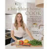 A Healthier Home Cook: Whole Food Recipes, Techniques, and Tips for Families That Want to Eat a Little Less Toxic - Hardcover