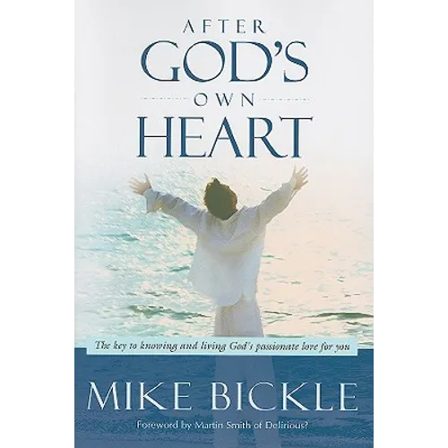 After God's Own Heart: The Key to Knowing and Living God's Passionate Love for You - Paperback