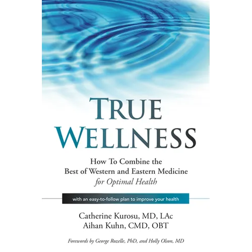 True Wellness: How to Combine the Best of Western and Eastern Medicine for Optimal Health - Hardcover