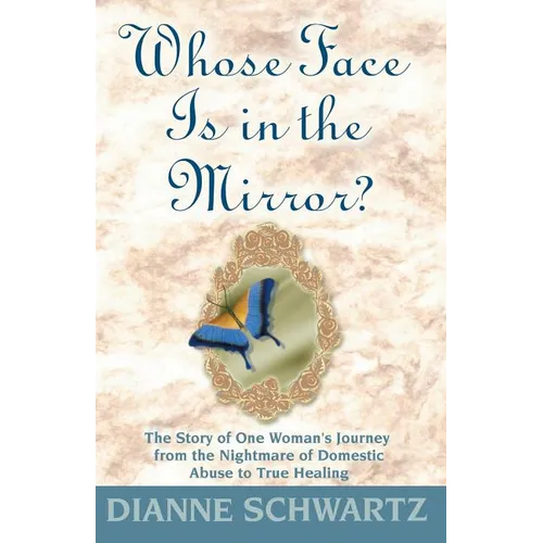 Whose Face is in the Mirror?: The Story of One Woman's Journey from the Nightmare of Domestic Abuse to True Healing - Paperback