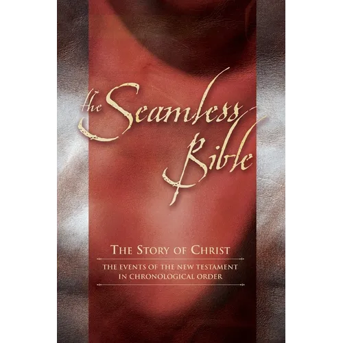 The Seamless Bible: The Story of Christ: The Events of the New Testament in Chronological Order - Paperback