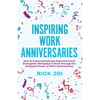 Inspiring Work Anniversaries: How to Improve Employee Experience and Strengthen Workplace Culture through the Untapped Power of Work Anniversaries - Paperback