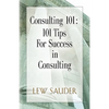 Consulting 101: 101 Tips for Success in Consulting - Paperback