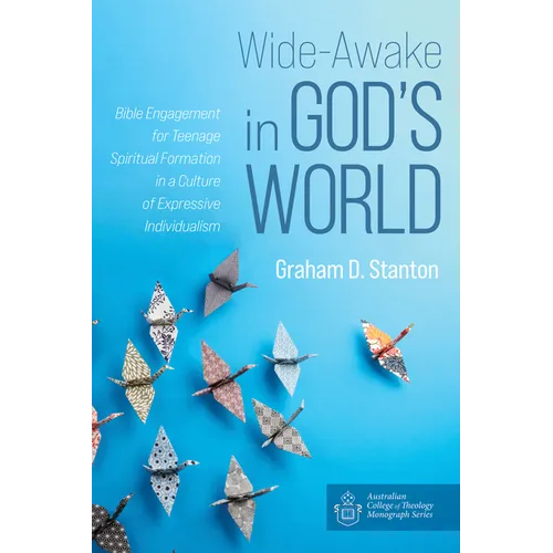 Wide-Awake in God's World: Bible Engagement for Teenage Spiritual Formation in a Culture of Expressive Individualism - Paperback